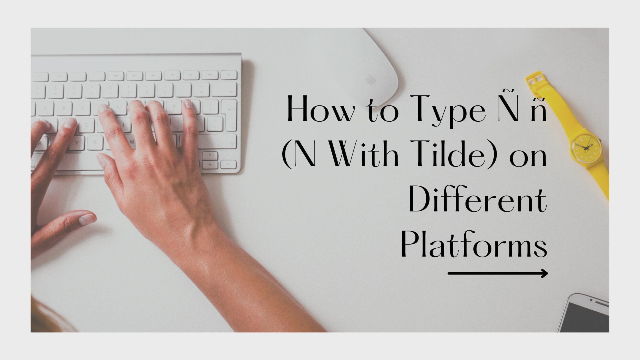 You are currently viewing How to Type N With Tilde on Top (Ñ ñ) : Window, Mac & Linux