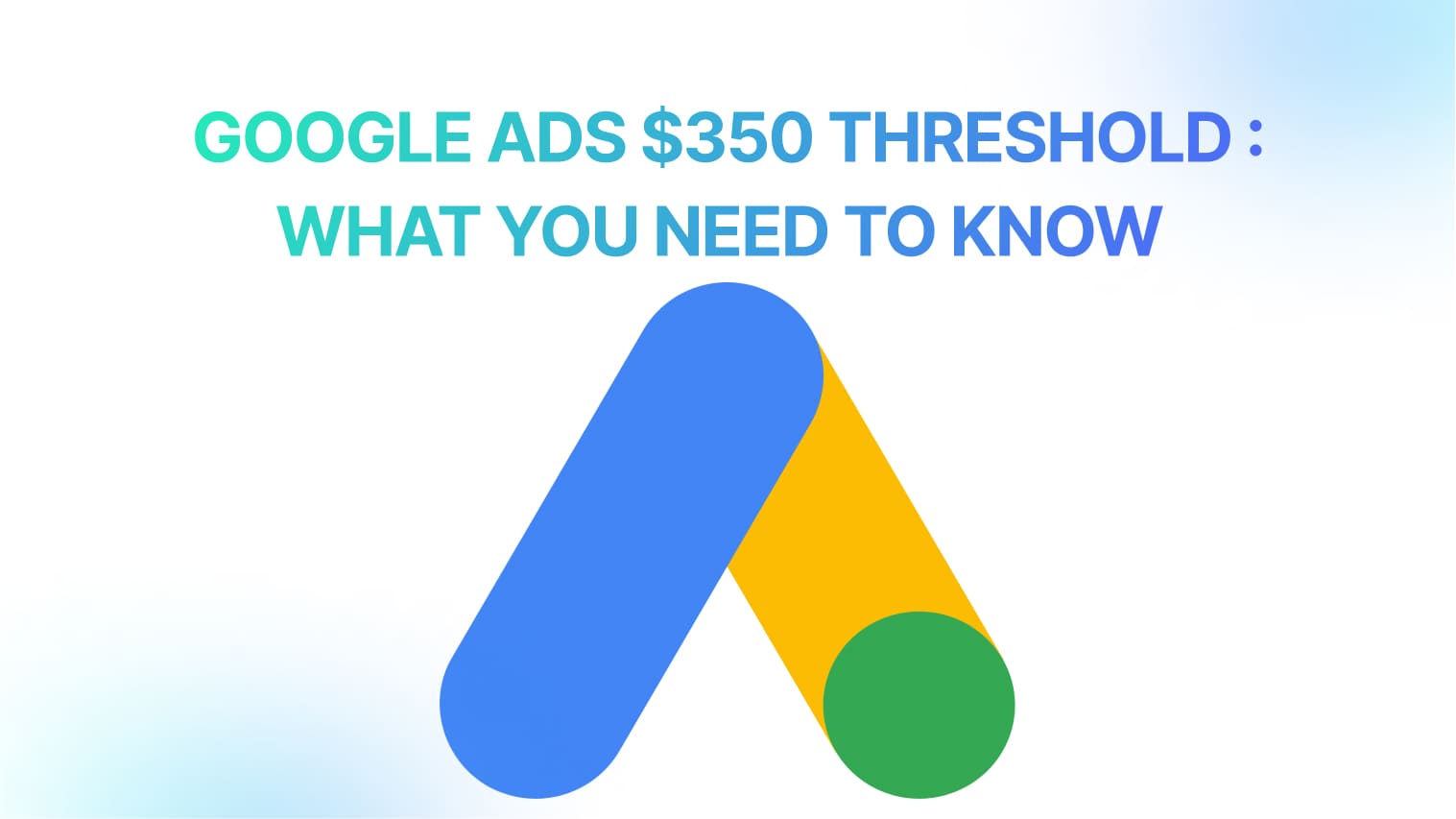 You are currently viewing Google Ads $350 Threshold: What You Need to Know