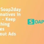 Best Soap2day Alternatives In 2023 – Keep Watching Movies Without Ads