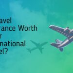 Is Travel Insurance Worth It For International Travel?