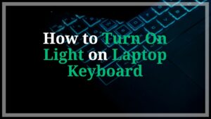 Read more about the article How to Turn On Light on Laptop Keyboard